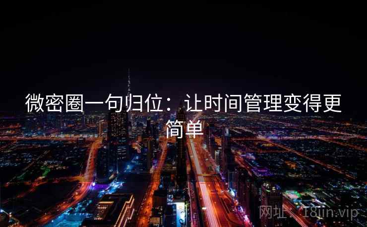 微密圈一句归位：让时间管理变得更简单