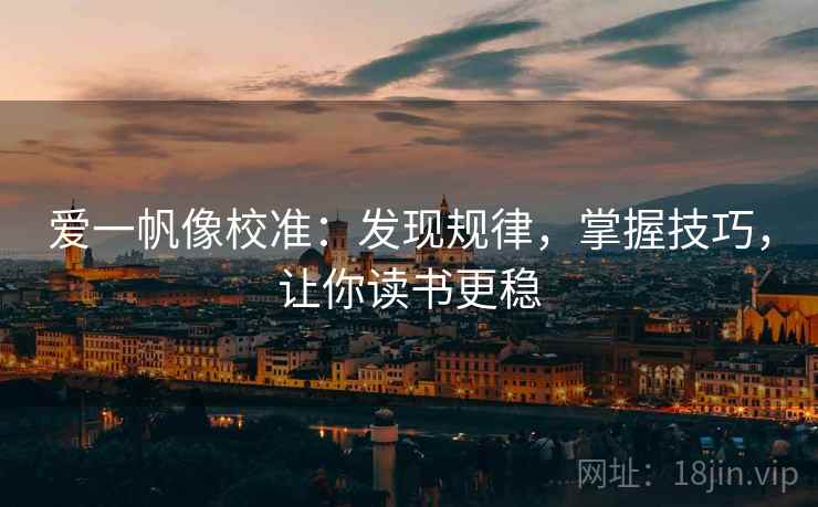 爱一帆像校准:发现规律,掌握技巧,让你读书更稳 爱一帆像校准:发现规律,掌握技巧,让你读书更稳