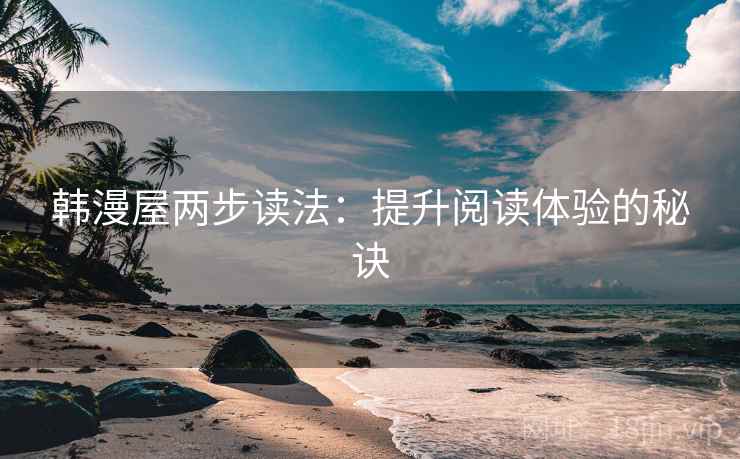 韩漫屋两步读法：提升阅读体验的秘诀